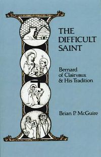 Cover image for The Difficult Saint: Bernard of Clairvaux and His Tradition