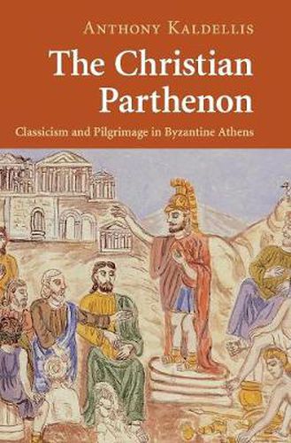 The Christian Parthenon: Classicism and Pilgrimage in Byzantine Athens