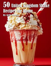 Cover image for 50 United Kingdom Shake Recipes for Home