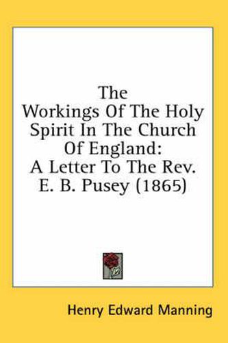 Cover image for The Workings of the Holy Spirit in the Church of England: A Letter to the REV. E. B. Pusey (1865)