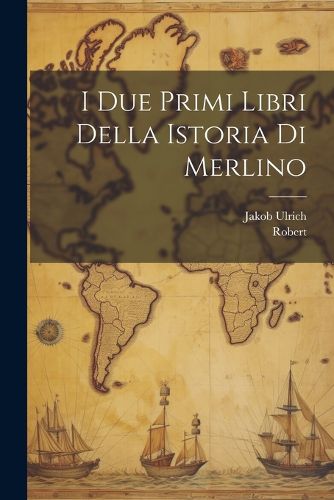 Cover image for I Due Primi Libri Della Istoria Di Merlino