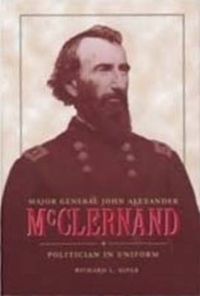 Cover image for Major General John Alexander McClernand: Politician in Uniform