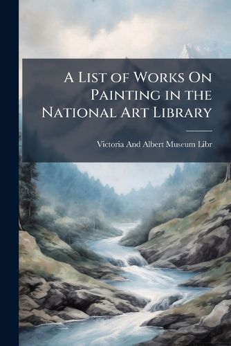 Cover image for A List of Works On Painting in the National Art Library