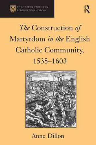 Cover image for The Construction of Martyrdom in the English Catholic Community, 1535-1603