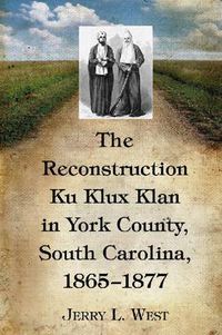 Cover image for The Reconstruction Ku Klux Klan in York County, South Carolina, 1865-1877