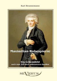 Cover image for Maximilian Robespierre - Ein Lebensbild nach zum Teil noch unbenutzten Quellen