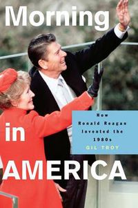 Cover image for Morning in America: How Ronald Reagan Invented the 1980's