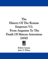 Cover image for The History Of The Roman Emperors V2: From Augustus To The Death Of Marcus Antoninus (1850)