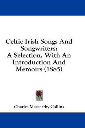 Cover image for Celtic Irish Songs and Songwriters: A Selection, with an Introduction and Memoirs (1885)