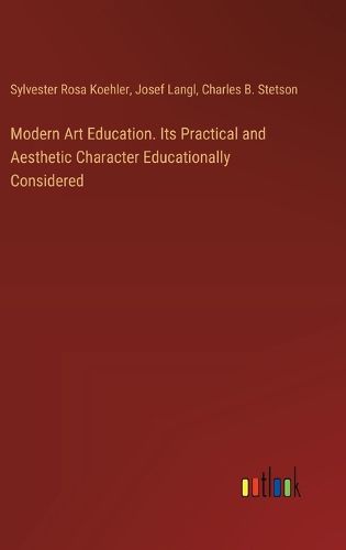 Modern Art Education. Its Practical and Aesthetic Character Educationally Considered