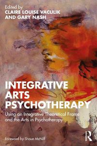 Cover image for Integrative Arts Psychotherapy: Using an Integrative Theoretical Frame and the Arts in Psychotherapy