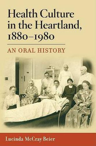 Cover image for Health Culture in the Heartland, 1880-1980: An Oral History