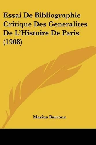 Cover image for Essai de Bibliographie Critique Des Generalites de L'Histoire de Paris (1908)