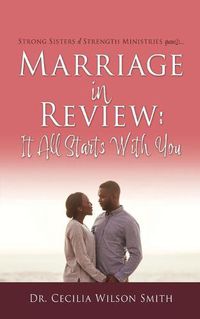 Cover image for Marriage in Review: It All Starts With You: Strong Sisters of Strength Ministries presents....