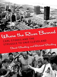 Cover image for Where the River Burned: Carl Stokes and the Struggle to Save Cleveland