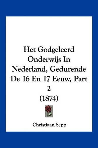 Cover image for Het Godgeleerd Onderwijs in Nederland, Gedurende de 16 En 17 Eeuw, Part 2 (1874)