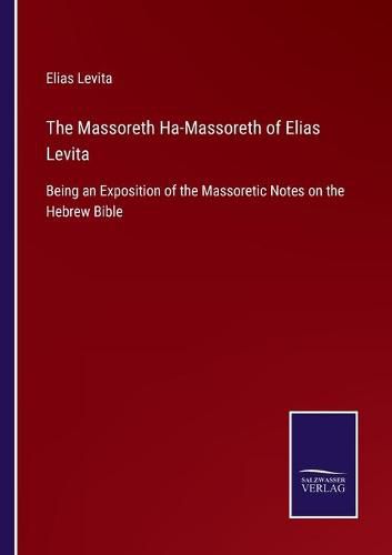 Cover image for The Massoreth Ha-Massoreth of Elias Levita: Being an Exposition of the Massoretic Notes on the Hebrew Bible