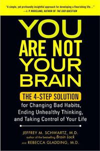 Cover image for You Are Not Your Brain: The 4-Step Solution for Changing Bad Habits, Ending Unhealthy Thinking, and Taking Control of Your Life