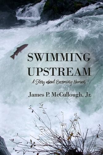 Cover image for Swimming Upstream: A Story about Becoming Human