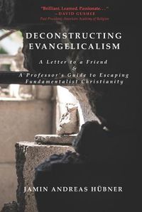 Cover image for Deconstructing Evangelicalism: A Letter to a Friend and a Professor's Guide to Escaping Fundamentalist Christianity