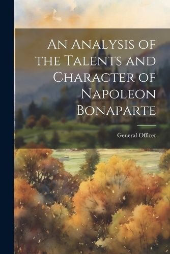 Cover image for An Analysis of the Talents and Character of Napoleon Bonaparte