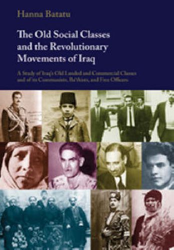 Cover image for The Old Social Classes and the Revolutionary Movements of Iraq: A Study of Iraq's Old Landed and Commercial Classes and of Its Communists, Ba'thists and Free Officers