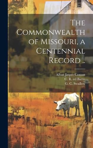 Cover image for The Commonwealth of Missouri, a Centennial Record ..