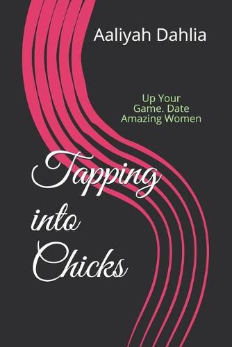 Cover image for Tapping into Chicks: Up Your Game. Date Amazing Women