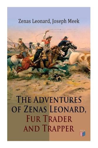 Cover image for The Adventures of Zenas Leonard, Fur Trader and Trapper: 1831-1836: Trapping and Trading Expedition, Trade With Native Americans, an Expedition to the Rocky Mountains