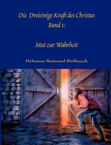 Cover image for Die Dreieinige Kraft des Christus Band I: Mut zur Wahrheit