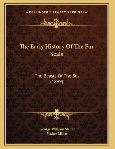 Cover image for The Early History of the Fur Seals: The Beasts of the Sea (1899)