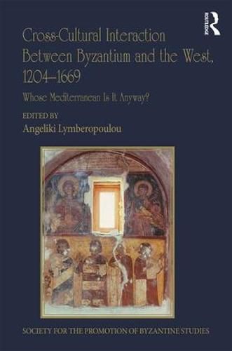 Cover image for Cross-Cultural Interaction between Byzantium and the West, 1204-1669: Whose Mediterranean Is It Anyway? Papers from the Forty-Eighth Spring Symposium of Byzantine Studies, Milton Keynes, 28th-30th March 2015