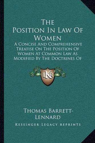 The Position in Law of Women: A Concise and Comprehensive Treatise on the Position of Women at Common Law as Modified by the Doctrines of Equity and by Recent Legislation (1883)