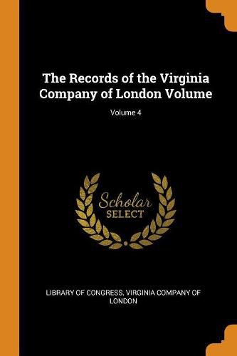 Cover image for The Records of the Virginia Company of London Volume; Volume 4