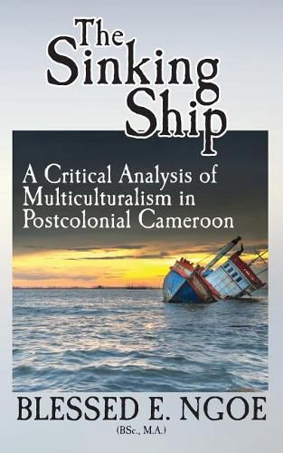 Cover image for The Sinking Ship: A Critical Analysis of Multiculturalism in Postcolonial Cameroon