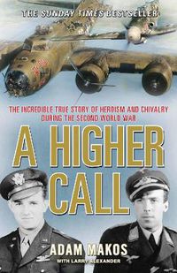 Cover image for A Higher Call: The Incredible True Story of Heroism and Chivalry during the Second World War