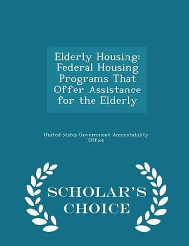 Cover image for Elderly Housing: Federal Housing Programs That Offer Assistance for the Elderly - Scholar's Choice Edition