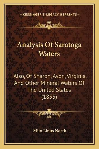 Cover image for Analysis of Saratoga Waters: Also, of Sharon, Avon, Virginia, and Other Mineral Waters of the United States (1855)