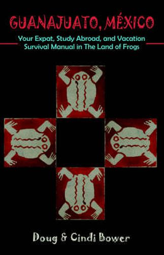 Cover image for Guanajuato, Mexico: Your Expat, Study Abroad, and Vacation Survival Manual in The Land of Frogs