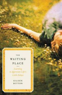 Cover image for The Waiting Place: Learning to Appreciate Life's Little Delays
