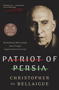Cover image for Patriot of Persia: Muhammad Mossadegh and a Tragic Anglo-American Coup