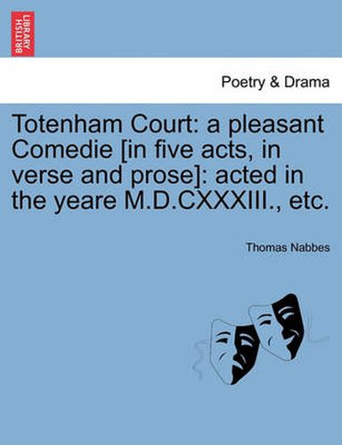 Cover image for Totenham Court: A Pleasant Comedie [In Five Acts, in Verse and Prose]: Acted in the Yeare M.D.CXXXIII., Etc.