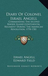 Cover image for Diary of Colonel Israel Angell: Commanding the Second Rhode Island Continental Regiment During the American Revolution, 1778-1781