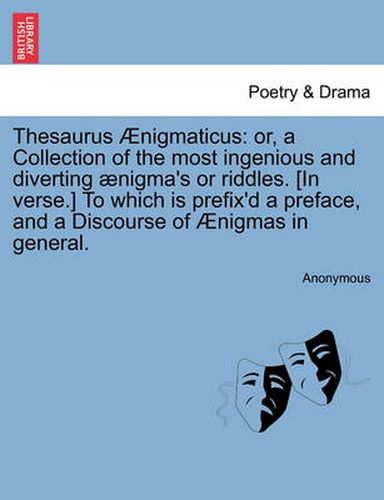 Cover image for Thesaurus Nigmaticus: Orcollection of the Most Ingenious and Diverting Nigma's or Riddles. [In Verse.] to Which Is Prefix'd a Preface