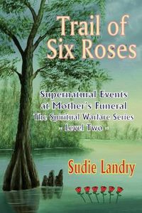 Cover image for Trail of Six Roses: Supernatural Events at Mother's Funeral - The Spiritual Warfare Series - Level Two