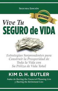 Cover image for Vive Tu Seguro de Vida: Estrategias Sorprendentes Para Construir La Prosperidad de Toda La Vida Con Su P liza de Vida Total