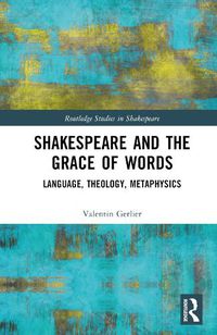 Cover image for Shakespeare and the Grace of Words: Language, Theology, Metaphysics