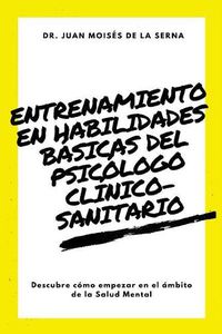 Cover image for Entrenamiento en habilidades basicas del psicologo clinico-sanitario: Descubre como empezar en el ambito de la Salud Mental