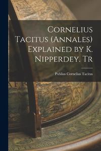 Cover image for Cornelius Tacitus (Annales) Explained by K. Nipperdey. Tr