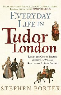 Cover image for Everyday Life in Tudor London: Life in the City of Thomas Cromwell, William Shakespeare & Anne Boleyn